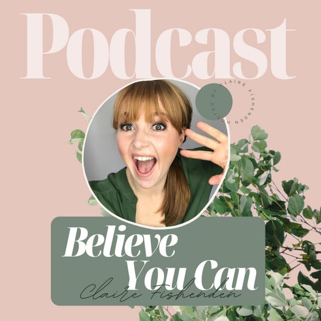 Image featuring Claire Fishenden alongside text that reads 'Believe You Can Podcasts Claire Fishenden', promoting the Believe You Can Podcast.